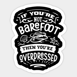 If You're Not Barefoot Then You're Overdressed Sticker